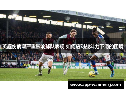 英超伤病潮严重影响球队表现 如何应对战斗力下滑的困境