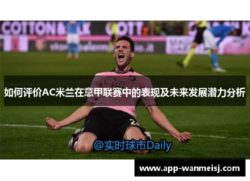 如何评价AC米兰在意甲联赛中的表现及未来发展潜力分析