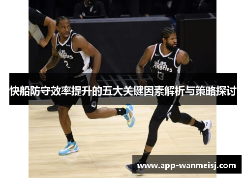 快船防守效率提升的五大关键因素解析与策略探讨