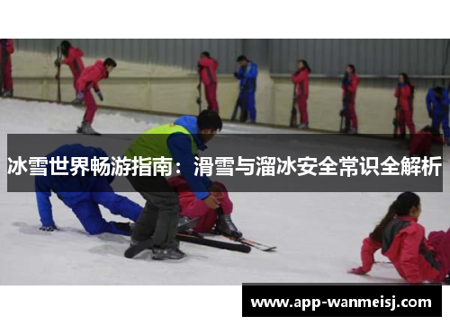 冰雪世界畅游指南：滑雪与溜冰安全常识全解析