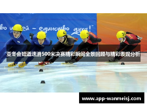 亚冬会短道速滑500米决赛精彩瞬间全景回顾与精彩表现分析