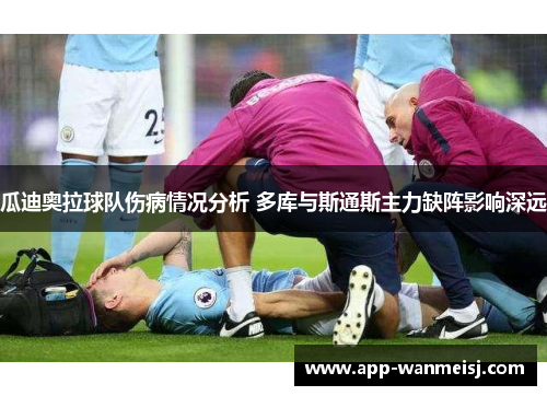 瓜迪奥拉球队伤病情况分析 多库与斯通斯主力缺阵影响深远